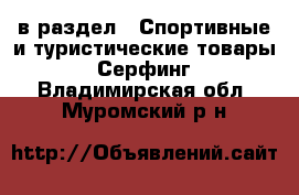  в раздел : Спортивные и туристические товары » Серфинг . Владимирская обл.,Муромский р-н